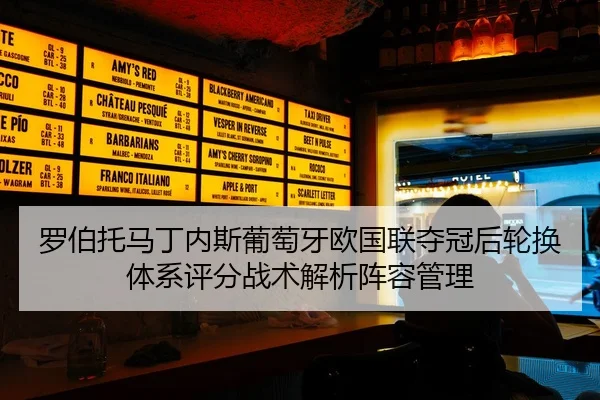 罗伯托马丁内斯葡萄牙欧国联夺冠后轮换体系评分战术解析阵容管理